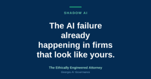 Shadow AI law firm risk: The Ethically Engineered Attorney on Georgia AI governance